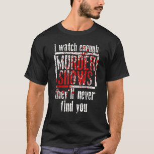 T-shirt Je regarde assez de meurtres pour montrer qu'ils n