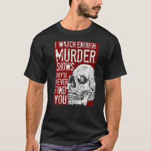 T-shirt Je regarde assez de meurtres pour montrer qu'ils n