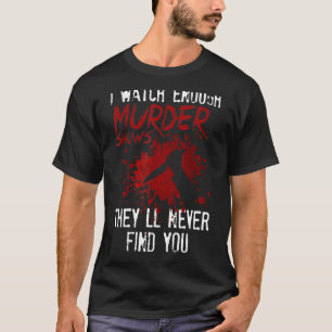 T-shirt Je regarde assez de meurtres pour montrer qu'ils n
