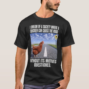 T-shirt Je rêve d'une société où un poulet peut traverser
