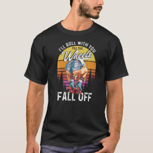 T-shirt Je roulerai avec vous jusqu'à ce que les roues tom