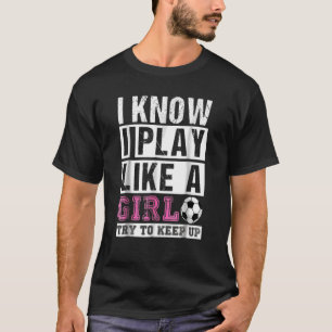 T-shirt Je Sais Que Je Joue Comme Une Fille De Football Es