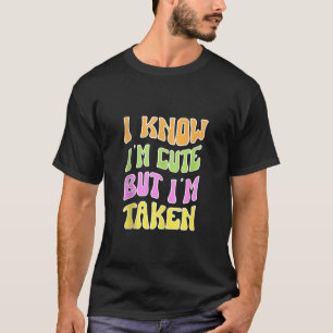 T-shirt Je sais que je suis mignonne mais je suis prise Bo