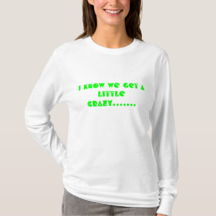 T-shirt Je sais que nous obtenons fou .......