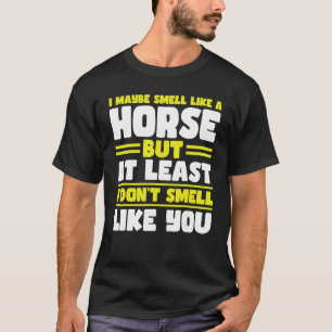 T-shirt Je sens peut-être un cheval mais au moins des chev