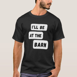 T-shirt Je serai à la grange pour l'élevage de chevaux à c