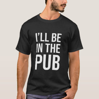 T-shirt Je serai au pub - Blague drôle pour les gens qui a