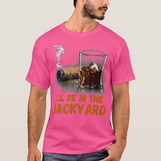 T-shirt Je serai dans la cour arrière Funny Cigar et bourb