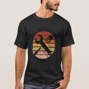 T-shirt Je Serai Dans Le Garage Pour Les Pères Pères Artis