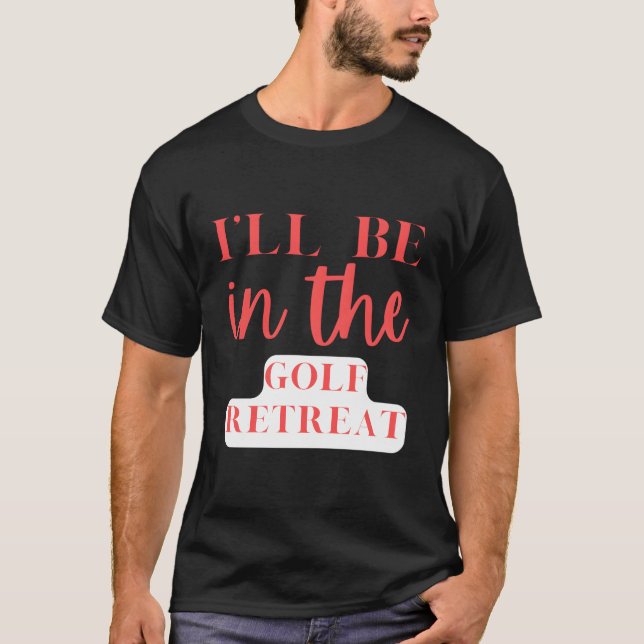 T-shirt Je Serai Dans Le Golf De Retraite (Devant)