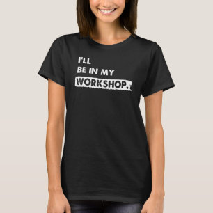 T-shirt Je serai dans mon atelier Woodworker dire Woodwor