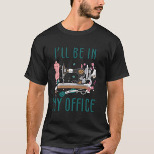 T-shirt Je Serai Dans Mon Bureau À Coudre Des Plats Je Ser