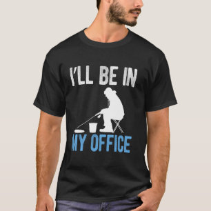T-shirt Je serai dans mon bureau à la pêche sur glace
