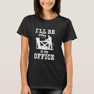 T-shirt Je serai dans mon bureau drôle artisanat du bois a