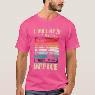T-shirt Je Serai Dans Mon Bureau Excavator Driver Construc
