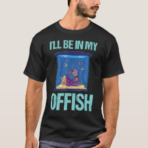 T-shirt Je serai dans mon bureau Funny Aquarist Aquarium A