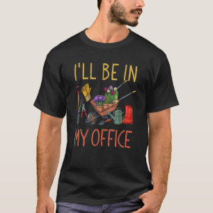 T-shirt Je serai dans mon bureau jardiner jardiner Pun