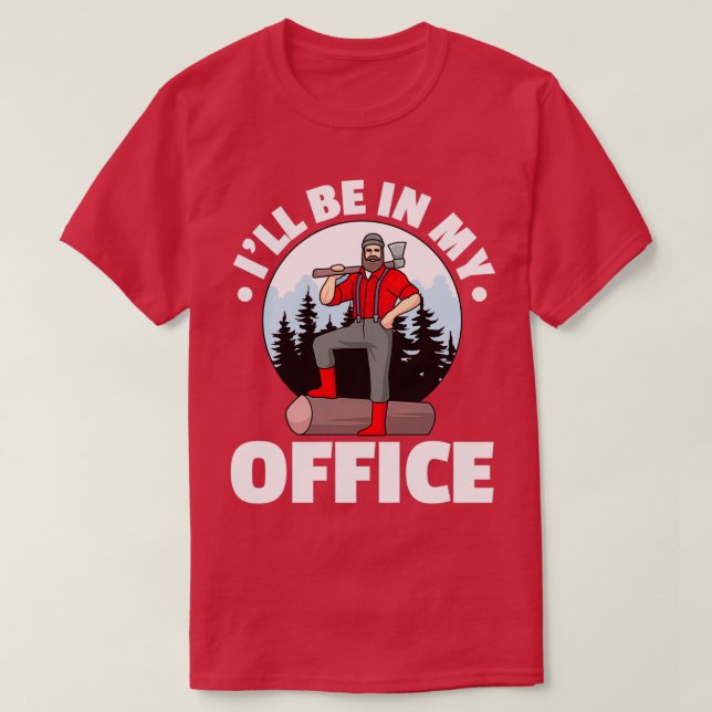 T-shirt Je serai dans mon bureau Logger Lumberjack (Design devant)