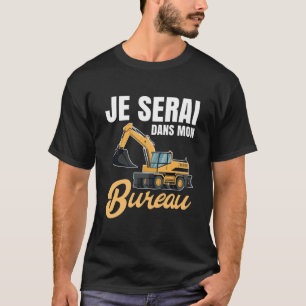 T-shirt Je serai dans mon bureau tractopelle