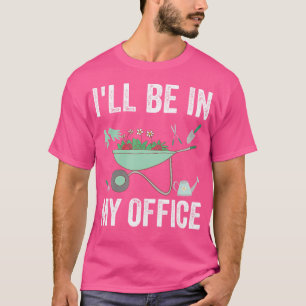 T-shirt Je serai dans mon jardin de bureau Jardin drôle en