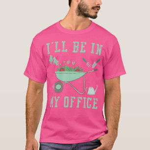 T-shirt Je serai dans mon jardin de bureau Jardinage drôle