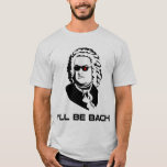 T-shirt Je serai Johann Sebastian Bach<br><div class="desc">Version de la science fiction de Johann Sebastian Bach. Grand pour le geeks de bande ou les ballots de la science fiction, bien que naturellement ces deux groupes ne soient pas mutuellement - exclusivité. Si vous êtes tous deux, l'achat deux.</div>