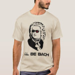 T-shirt Je serai Johann Sebastian Bach<br><div class="desc">Version de la science fiction de Johann Sebastian Bach. Grand pour le geeks de bande ou les ballots de la science fiction, bien que naturellement ces deux groupes ne soient pas mutuellement - exclusivité. Si vous êtes tous deux, l'achat deux.</div>