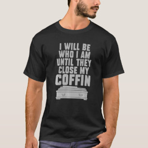 T-shirt Je serai qui je suis jusqu'à ce qu'ils ferment mon