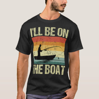 T-shirt Je Serai Sur Le Bateau - Pêcheur Extérieur Pêcheur