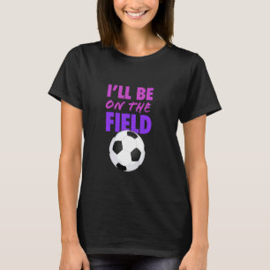 T-shirt Je Serai Sur Le Terrain De Football Drôle Soccer D