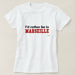 T-shirt Je serais plutôt à Marseille