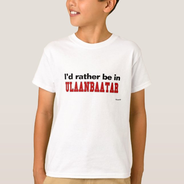 T-shirt Je serais plutôt dans Ulaanbaatar (Devant)