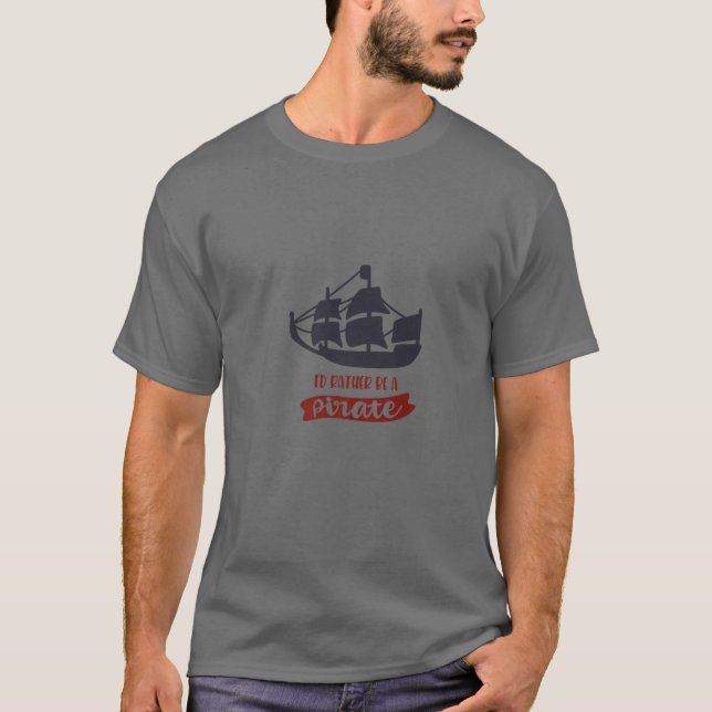 T-SHIRT JE SERAIS PLUTÔT UN PIRATE, UNE VIE PIRATE POUR MO (Devant)