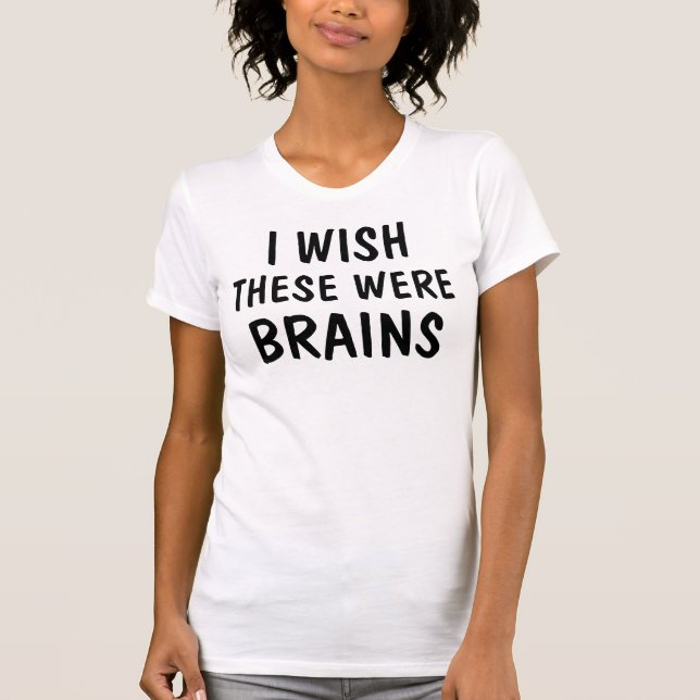 T-SHIRT JE SOUHAITE QUE C'AIENT ÉTÉ DES CERVEAUX (Devant)