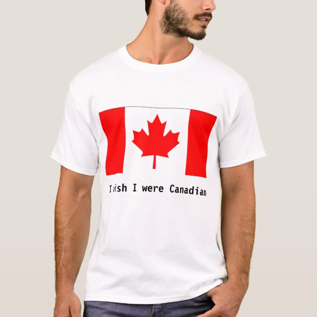 T-shirt Je souhaite que j'aie été canadien (Devant)