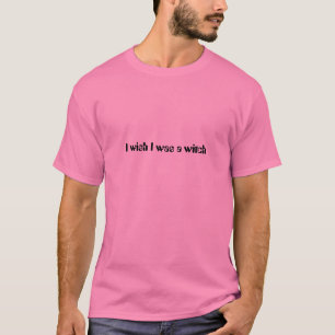 T-shirt Je souhaite que j'aie été une sorcière