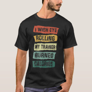 T-shirt Je souhaite que les yeux roulent Mon formateur brû