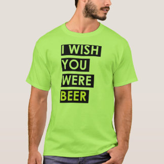 T-shirt Je souhaite que vous ayez été bière