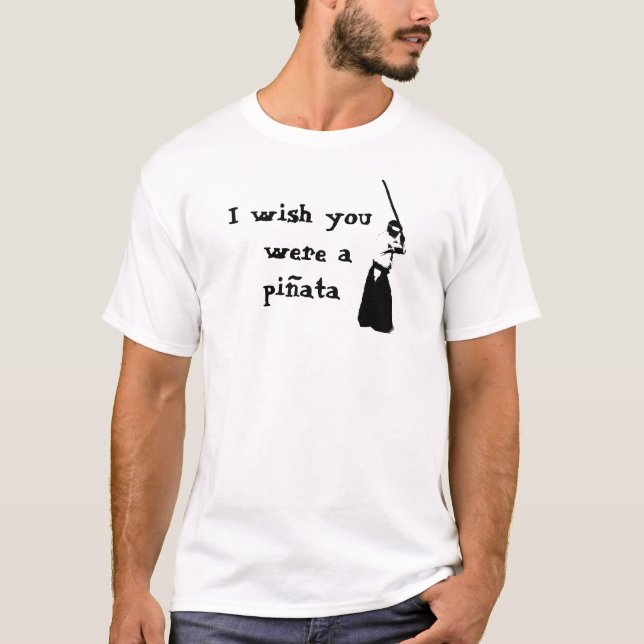 T-shirt Je souhaite que vous ayez été un pinata (Devant)