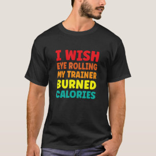 T-shirt Je Souhaite Un Oeil Roulant Mon Formateur Brûlé Ca