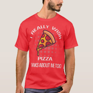 T-shirt Je Souhaite Vraiment Pizza Pense De Moi Amateur De