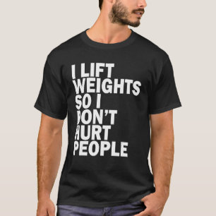 T-shirt Je soulève des poids pour ne pas blesser les gens