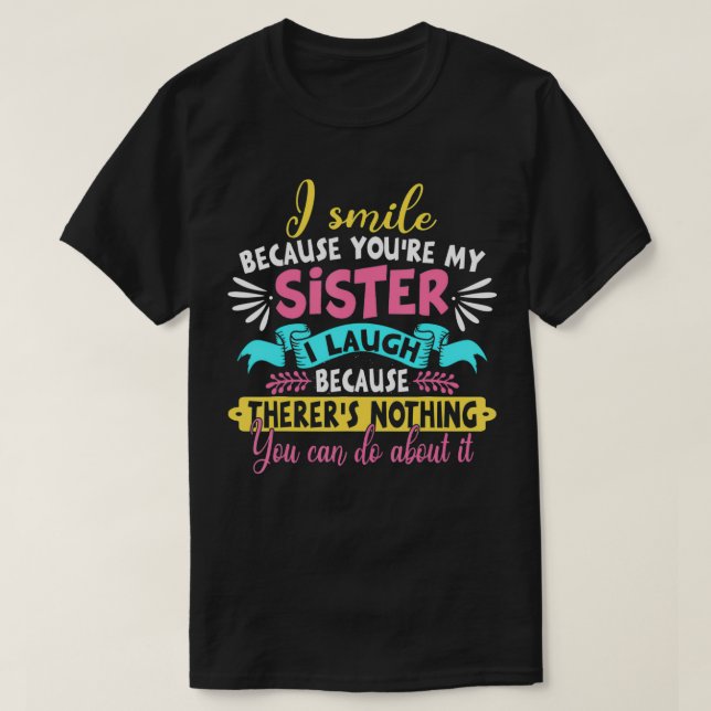T-shirt Je Sourit Parce Que Vous Êtes Ma Soeur Drôle À Dir (Design devant)
