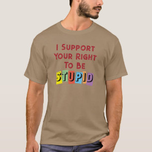 T-shirt Je Soutiens Votre Droit À Être Un Sarcasme Stupide