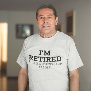 T-shirt Je suis à la retraite, c'est aussi habillé que je
