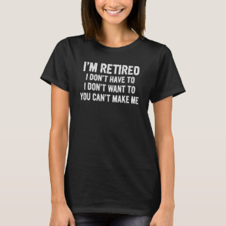 T-shirt Je suis à la retraite Je ne veux pas Je n'ai pas à
