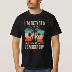 T-shirt Je suis à la retraite, tu ne t'amuses pas au trava