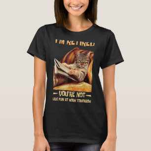 T-shirt Je suis à la retraite Tu n'es pas amusé au travail