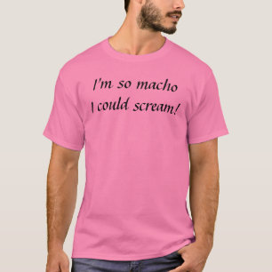T-shirt Je suis ainsi le machoI pourrait crier !