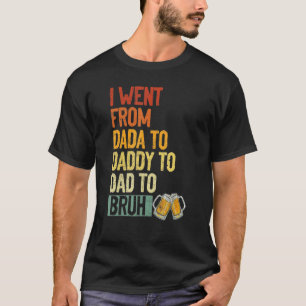T-shirt Je Suis Allé De Dada À Papa À Papa À Bruh Beer Fat